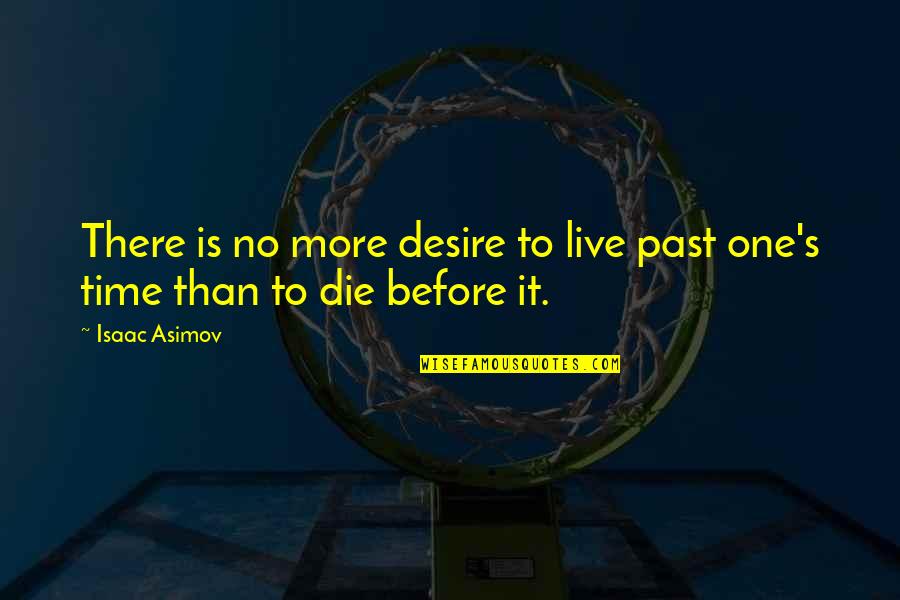 Death Before Quotes By Isaac Asimov: There is no more desire to live past