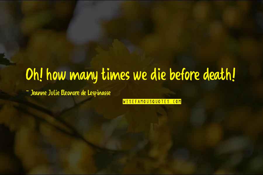 Death Before Quotes By Jeanne Julie Eleonore De Lespinasse: Oh! how many times we die before death!