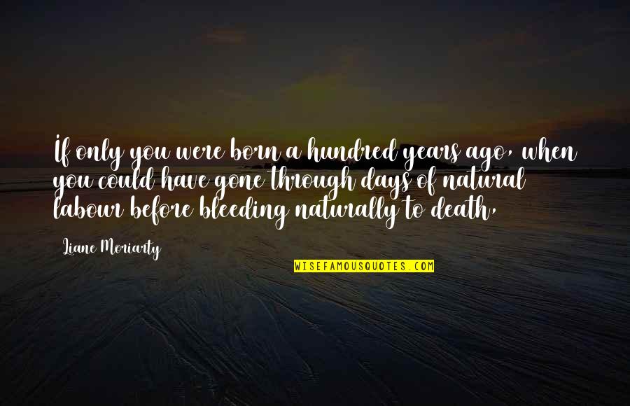 Death Before Quotes By Liane Moriarty: If only you were born a hundred years