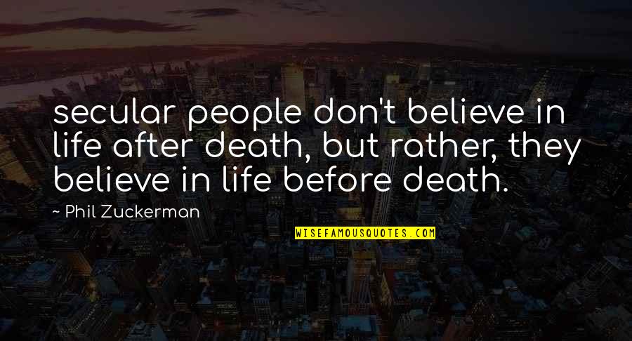 Death Before Quotes By Phil Zuckerman: secular people don't believe in life after death,