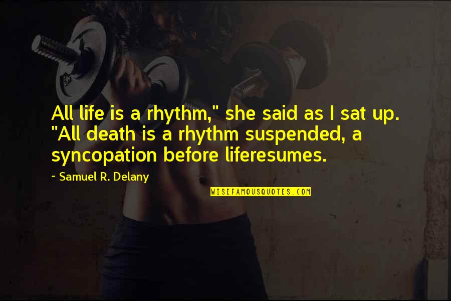 Death Before Quotes By Samuel R. Delany: All life is a rhythm," she said as