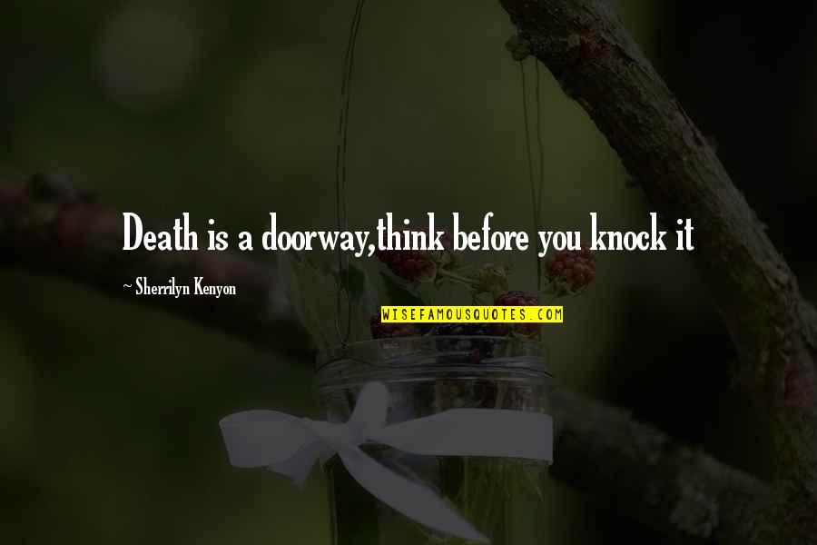 Death Before Quotes By Sherrilyn Kenyon: Death is a doorway,think before you knock it