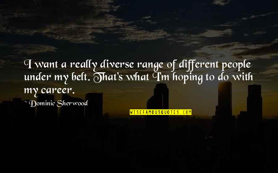 Death Being An Adventure Quotes By Dominic Sherwood: I want a really diverse range of different Death Being An Adventure Quotes By Dominic Sherwood: I want a really diverse range of different