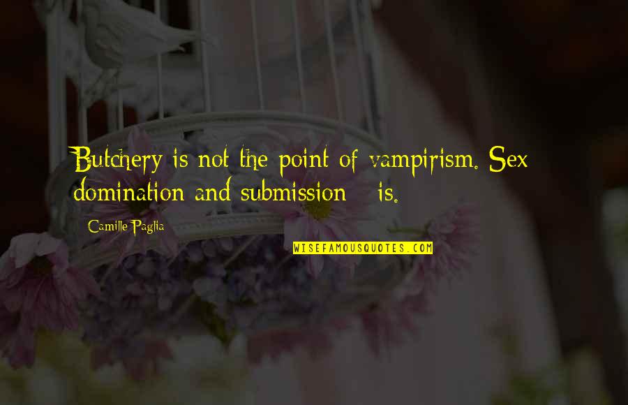 Death Being The Great Equalizer Quotes By Camille Paglia: Butchery is not the point of vampirism. Sex