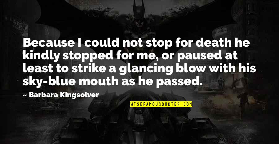 Death Blow Quotes By Barbara Kingsolver: Because I could not stop for death he