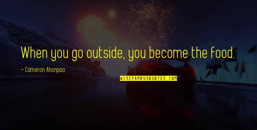 Death Blow Quotes By Cameron Ahonpaa: When you go outside, you become the food.