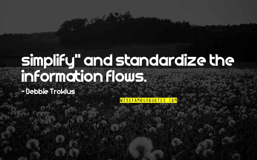 Death Blow Quotes By Debbie Troklus: simplify" and standardize the information flows.