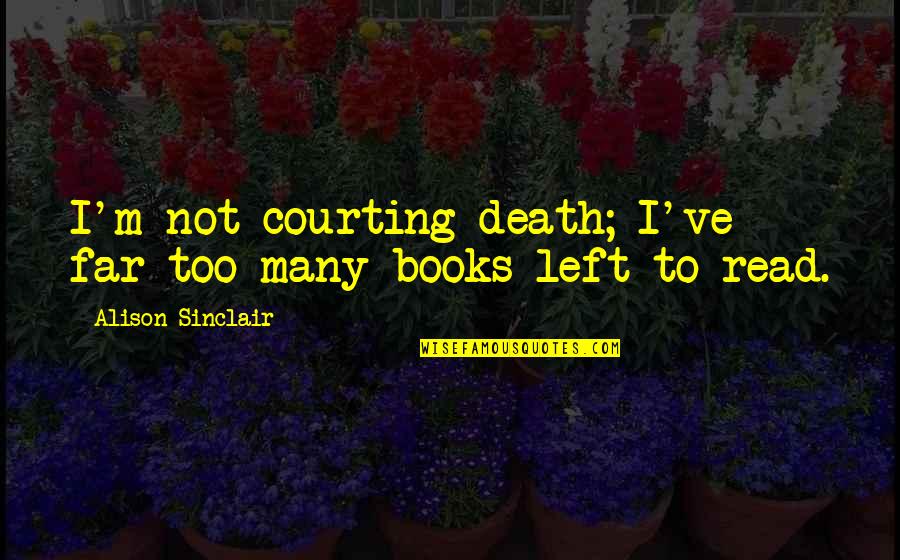 Death Books Quotes By Alison Sinclair: I'm not courting death; I've far too many