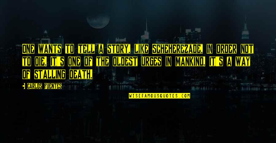 Death Books Quotes By Carlos Fuentes: One wants to tell a story, like Scheherezade,