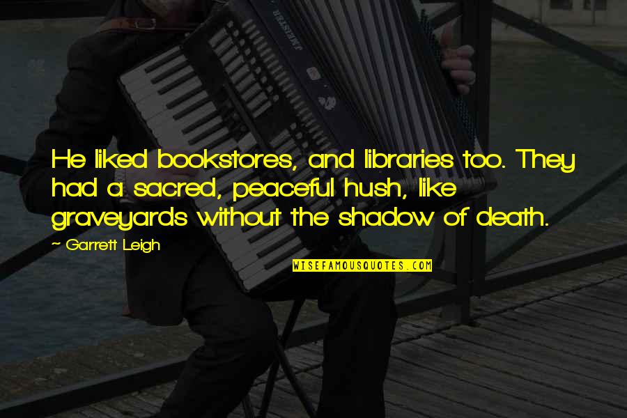 Death Books Quotes By Garrett Leigh: He liked bookstores, and libraries too. They had