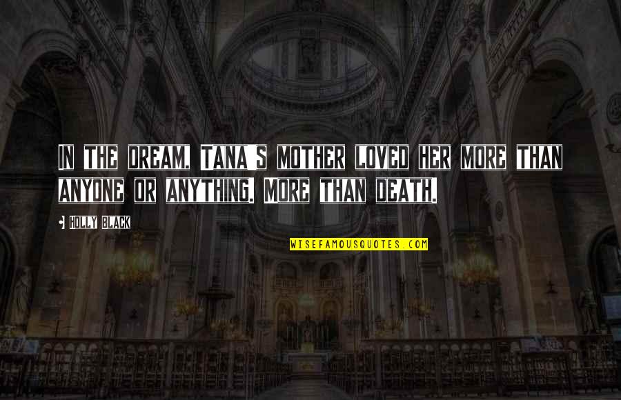 Death Books Quotes By Holly Black: In the dream, Tana's mother loved her more