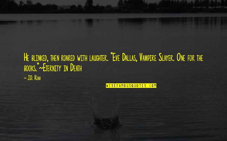 Death Books Quotes By J.D. Robb: He blinked, then roared with laughter. "Eve Dallas,