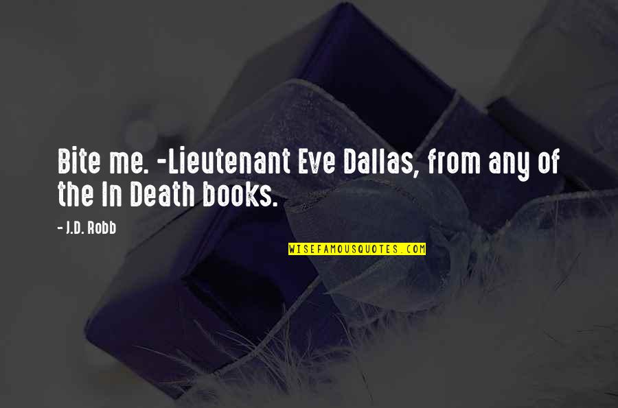 Death Books Quotes By J.D. Robb: Bite me. -Lieutenant Eve Dallas, from any of