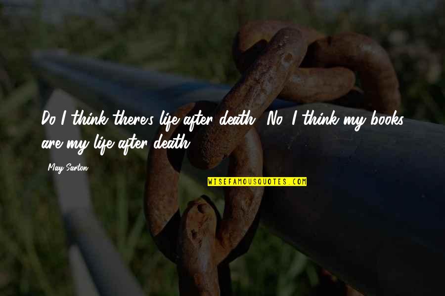 Death Books Quotes By May Sarton: Do I think there's life after death? No,