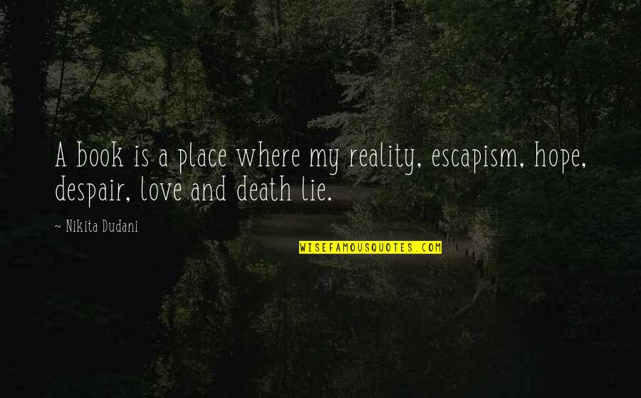 Death Books Quotes By Nikita Dudani: A book is a place where my reality,