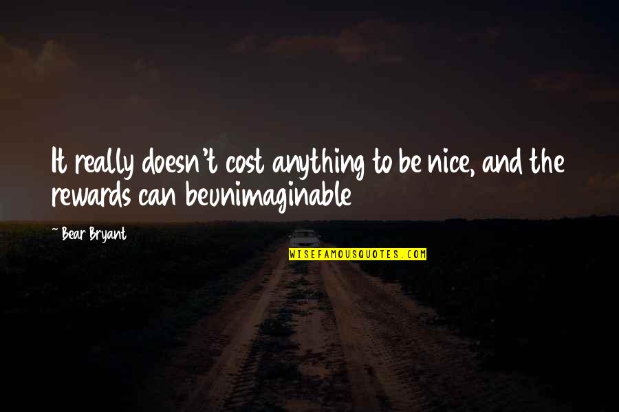 Death Bringing Family Together Quotes By Bear Bryant: It really doesn't cost anything to be nice,