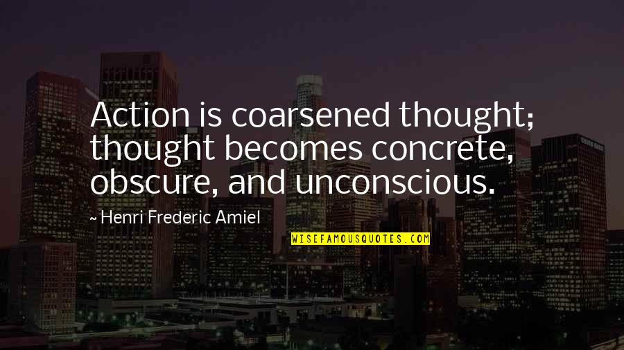 Death Bringing Family Together Quotes By Henri Frederic Amiel: Action is coarsened thought; thought becomes concrete, obscure,