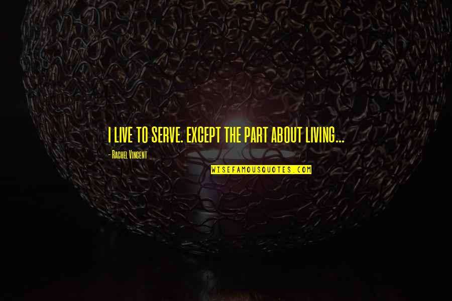 Death Bringing New Life Quotes By Rachel Vincent: i live to serve. except the part about