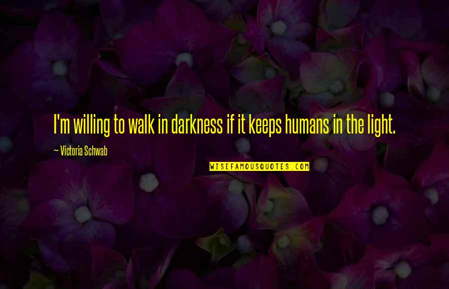 Death Bringing New Life Quotes By Victoria Schwab: I'm willing to walk in darkness if it