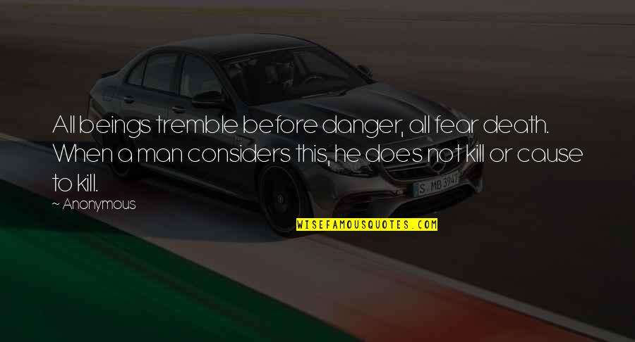 Death Buddhism Quotes By Anonymous: All beings tremble before danger, all fear death.