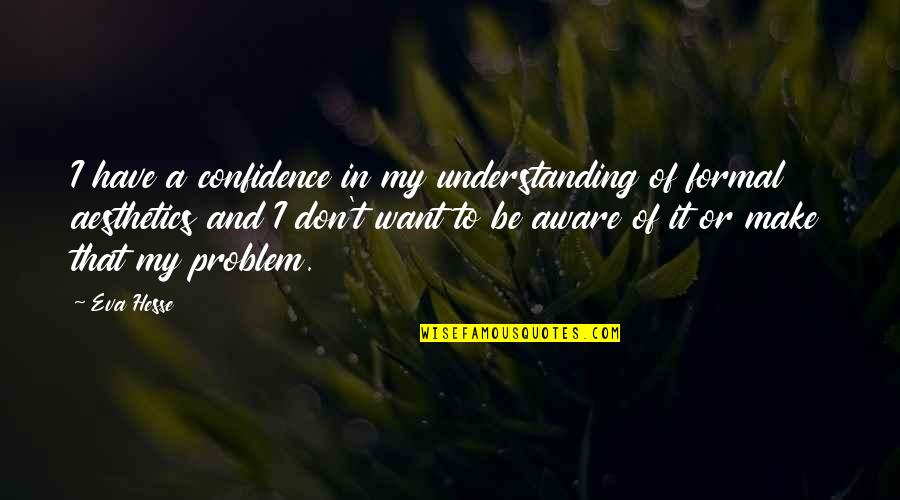 Death Buddhism Quotes By Eva Hesse: I have a confidence in my understanding of