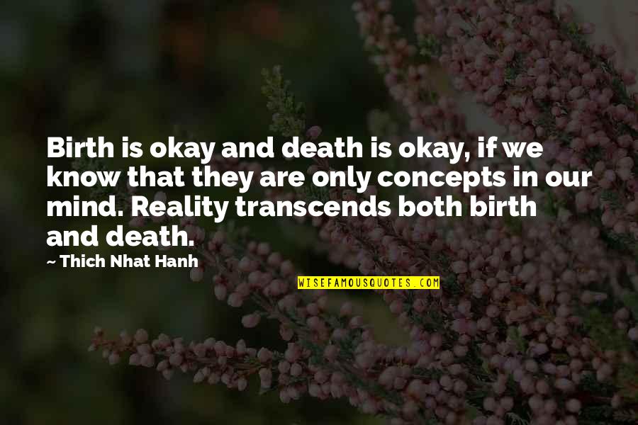 Death Buddhism Quotes By Thich Nhat Hanh: Birth is okay and death is okay, if