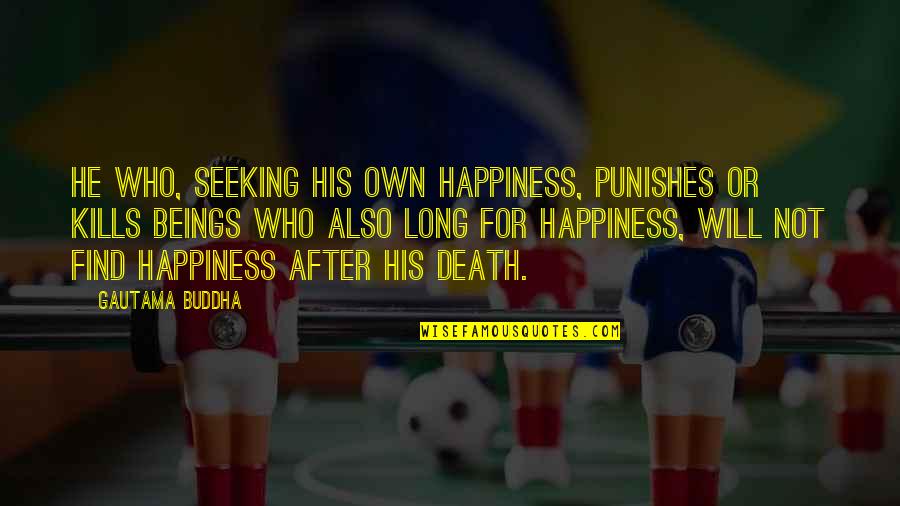 Death Buddhist Quotes By Gautama Buddha: He who, seeking his own happiness, punishes or