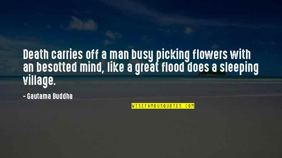 Death Buddhist Quotes By Gautama Buddha: Death carries off a man busy picking flowers Death Buddhist Quotes By Gautama Buddha: Death carries off a man busy picking flowers