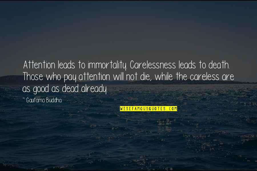 Death Buddhist Quotes By Gautama Buddha: Attention leads to immortality. Carelessness leads to death.