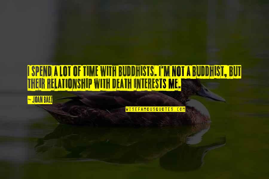 Death Buddhist Quotes By Joan Baez: I spend a lot of time with Buddhists.