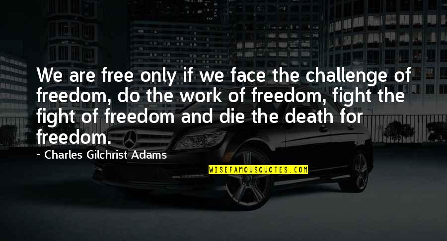 Death But Challenge Quotes By Charles Gilchrist Adams: We are free only if we face the