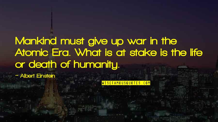 Death By Albert Einstein Quotes By Albert Einstein: Mankind must give up war in the Atomic