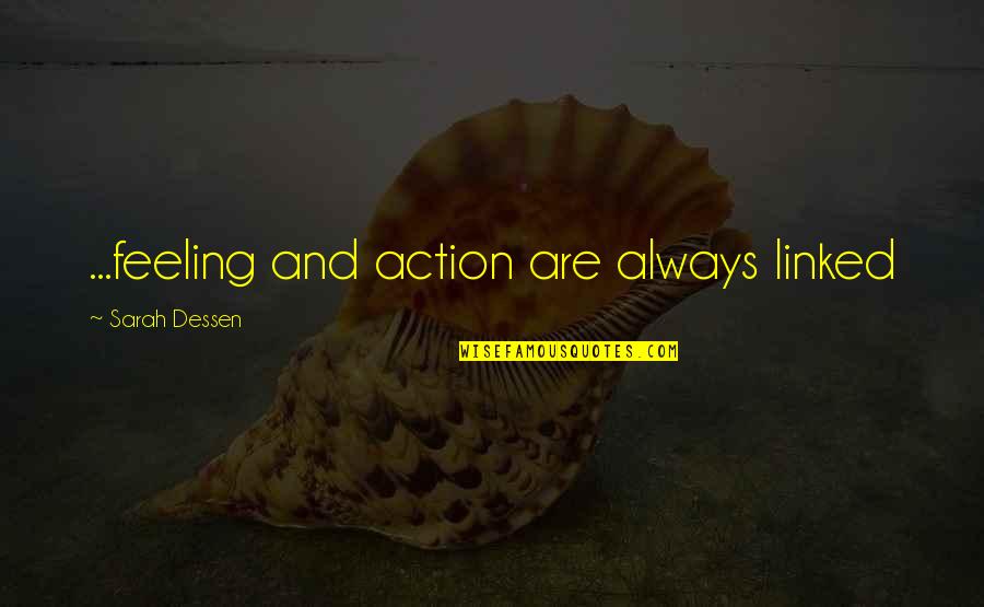 Death By Albert Einstein Quotes By Sarah Dessen: ...feeling and action are always linked Death By Albert Einstein Quotes By Sarah Dessen: ...feeling and action are always linked