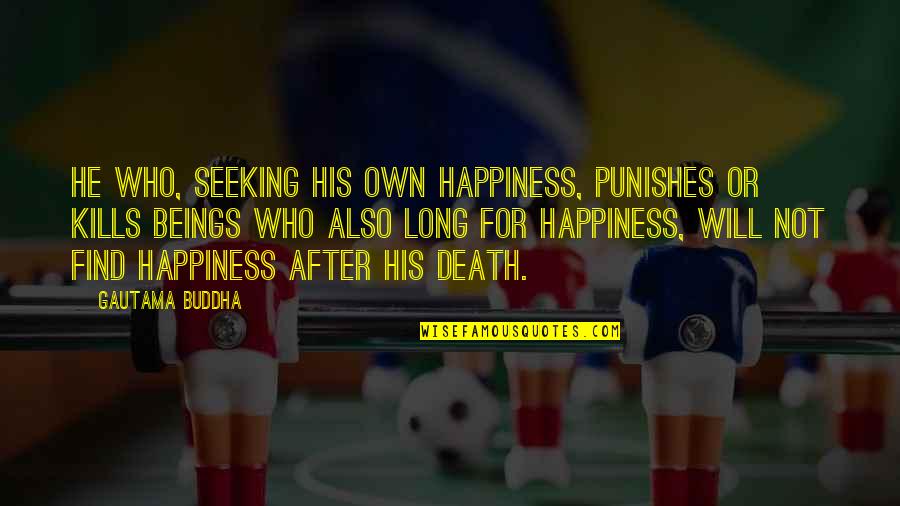 Death By Buddha Quotes By Gautama Buddha: He who, seeking his own happiness, punishes or