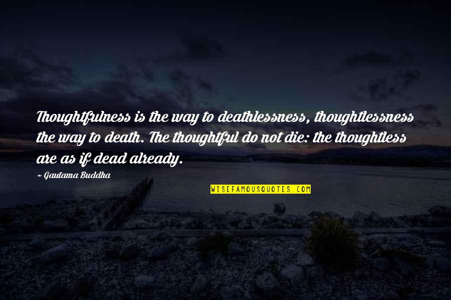 Death By Buddha Quotes By Gautama Buddha: Thoughtfulness is the way to deathlessness, thoughtlessness the