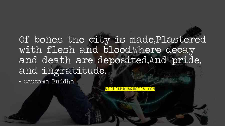 Death By Buddha Quotes By Gautama Buddha: Of bones the city is made,Plastered with flesh