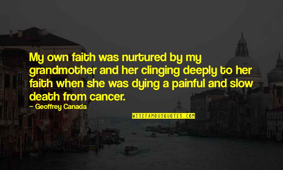 Death By Cancer Quotes By Geoffrey Canada: My own faith was nurtured by my grandmother