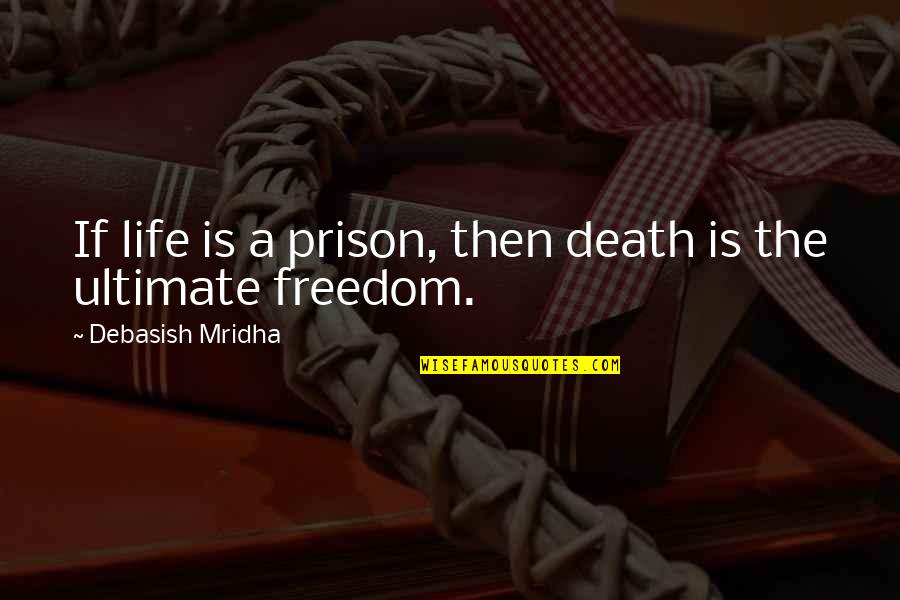 Death By Gandhi Quotes By Debasish Mridha: If life is a prison, then death is