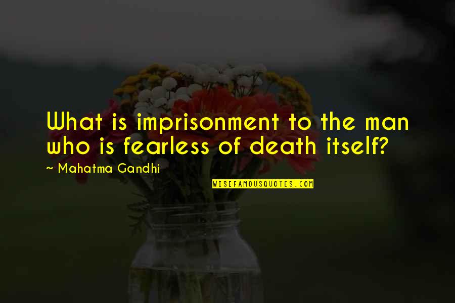 Death By Gandhi Quotes By Mahatma Gandhi: What is imprisonment to the man who is
