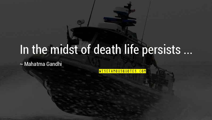 Death By Gandhi Quotes By Mahatma Gandhi: In the midst of death life persists ...