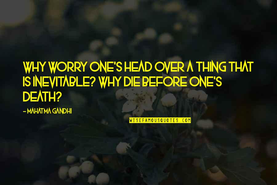 Death By Gandhi Quotes By Mahatma Gandhi: Why worry one's head over a thing that