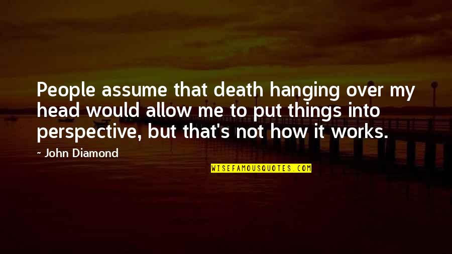 Death By Hanging Quotes By John Diamond: People assume that death hanging over my head