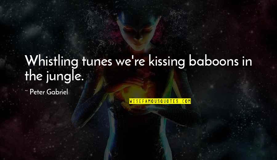 Death By Hanging Quotes By Peter Gabriel: Whistling tunes we're kissing baboons in the jungle.