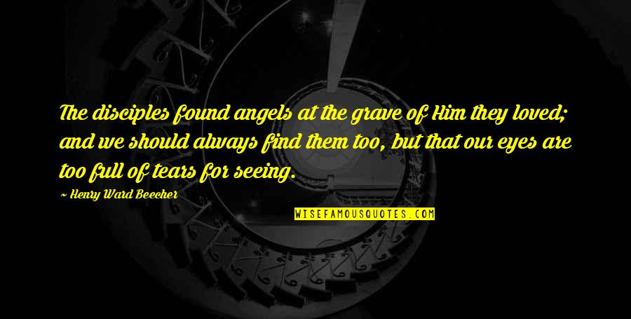 Death By Philosophers Quotes By Henry Ward Beecher: The disciples found angels at the grave of Death By Philosophers Quotes By Henry Ward Beecher: The disciples found angels at the grave of