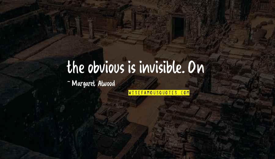 Death By Philosophers Quotes By Margaret Atwood: the obvious is invisible. On Death By Philosophers Quotes By Margaret Atwood: the obvious is invisible. On