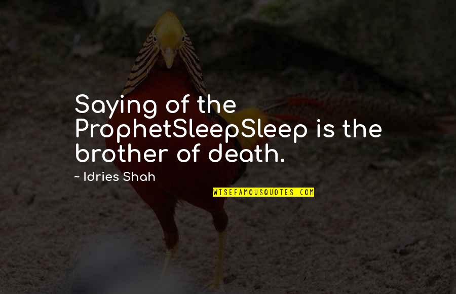 Death By Prophet Muhammad Quotes By Idries Shah: Saying of the ProphetSleepSleep is the brother of