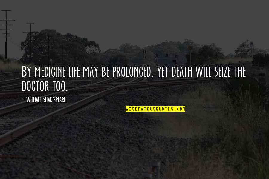 Death By Shakespeare Quotes By William Shakespeare: By medicine life may be prolonged, yet death