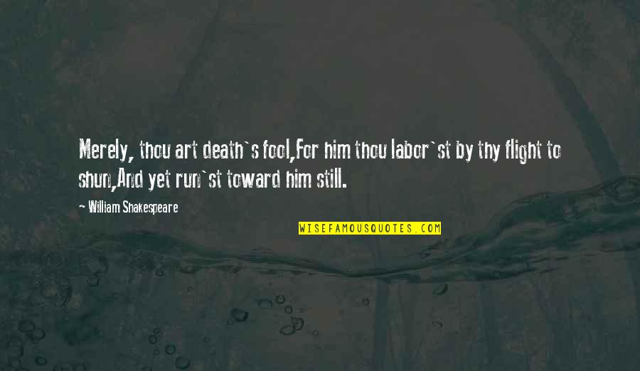 Death By Shakespeare Quotes By William Shakespeare: Merely, thou art death's fool,For him thou labor'st