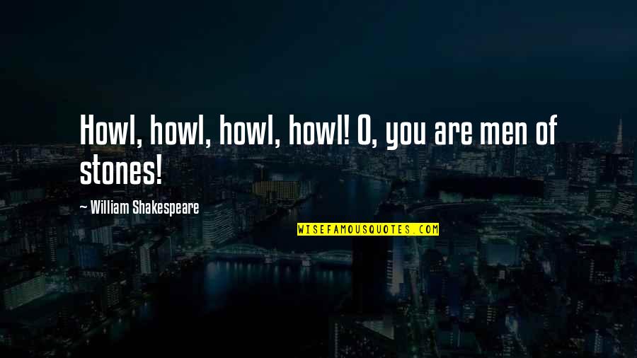 Death By Shakespeare Quotes By William Shakespeare: Howl, howl, howl, howl! O, you are men