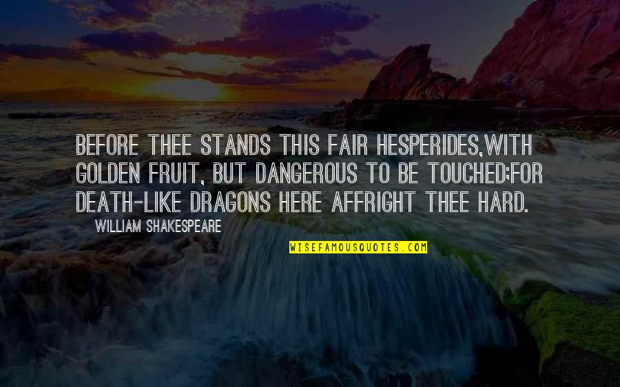 Death By Shakespeare Quotes By William Shakespeare: Before thee stands this fair Hesperides,With golden fruit,